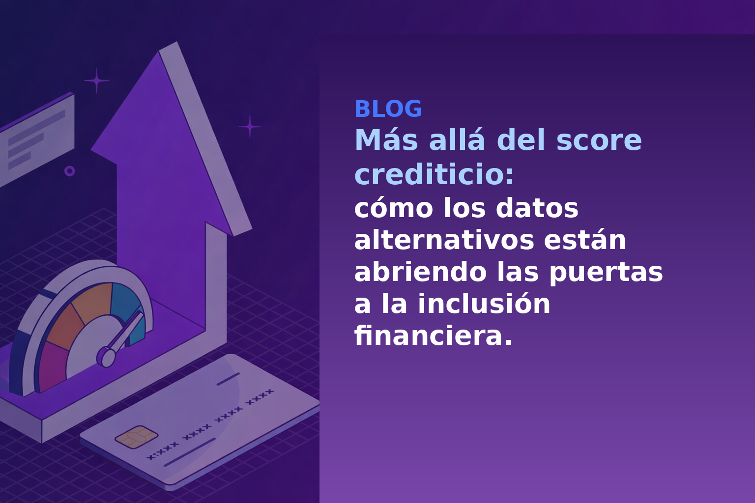 Más allá del score crediticio: cómo los datos alternativos están abriendo las puertas a la inclusión financiera.