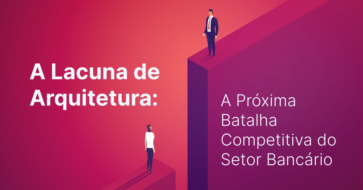 Arquitetura: A Próxima Batalha Competitiva do Setor Bancário